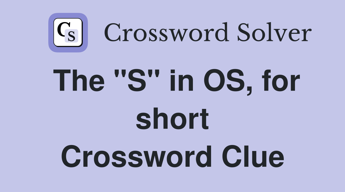 The "S" in OS, for short Crossword Clue