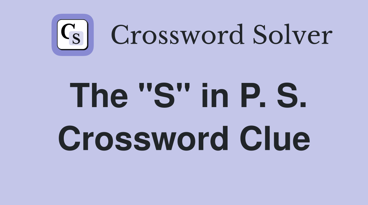 The "S" in P. S. Crossword Clue