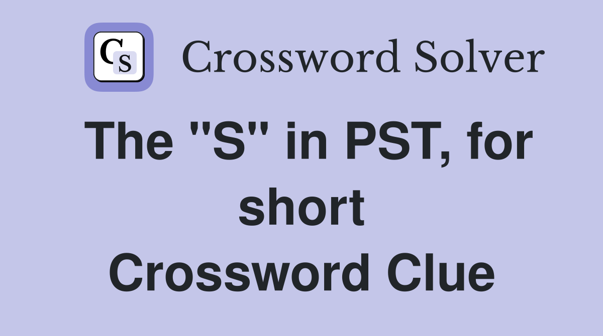 The "S" in PST, for short Crossword Clue