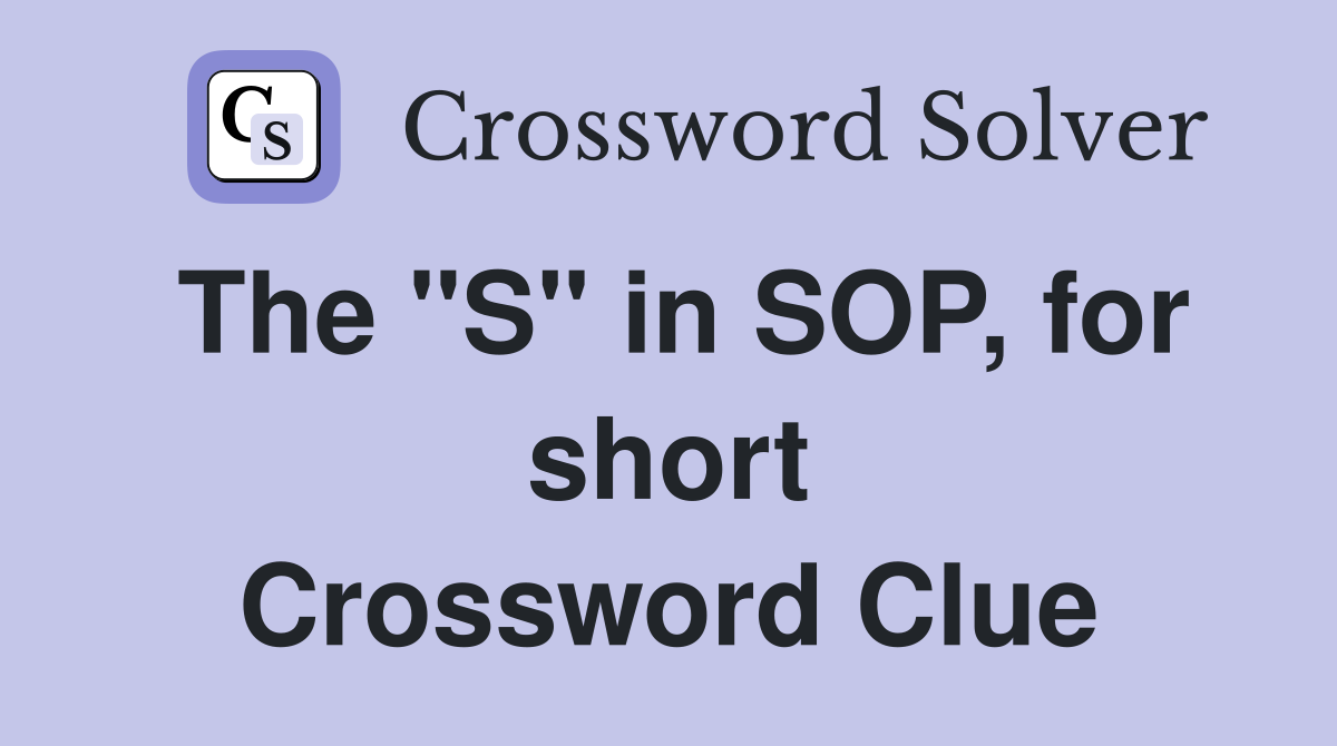 The "S" in SOP, for short Crossword Clue