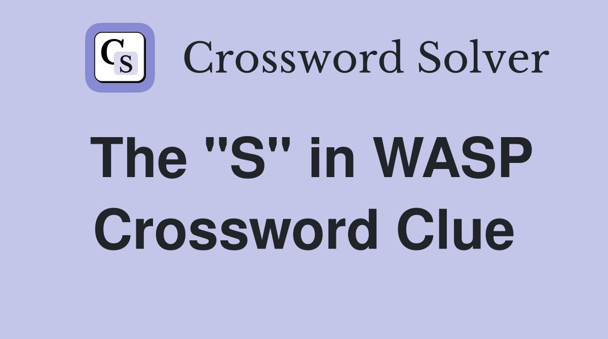 The "S" in WASP Crossword Clue