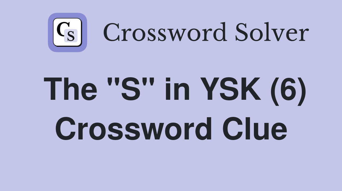The "S" in YSK (6) Crossword Clue