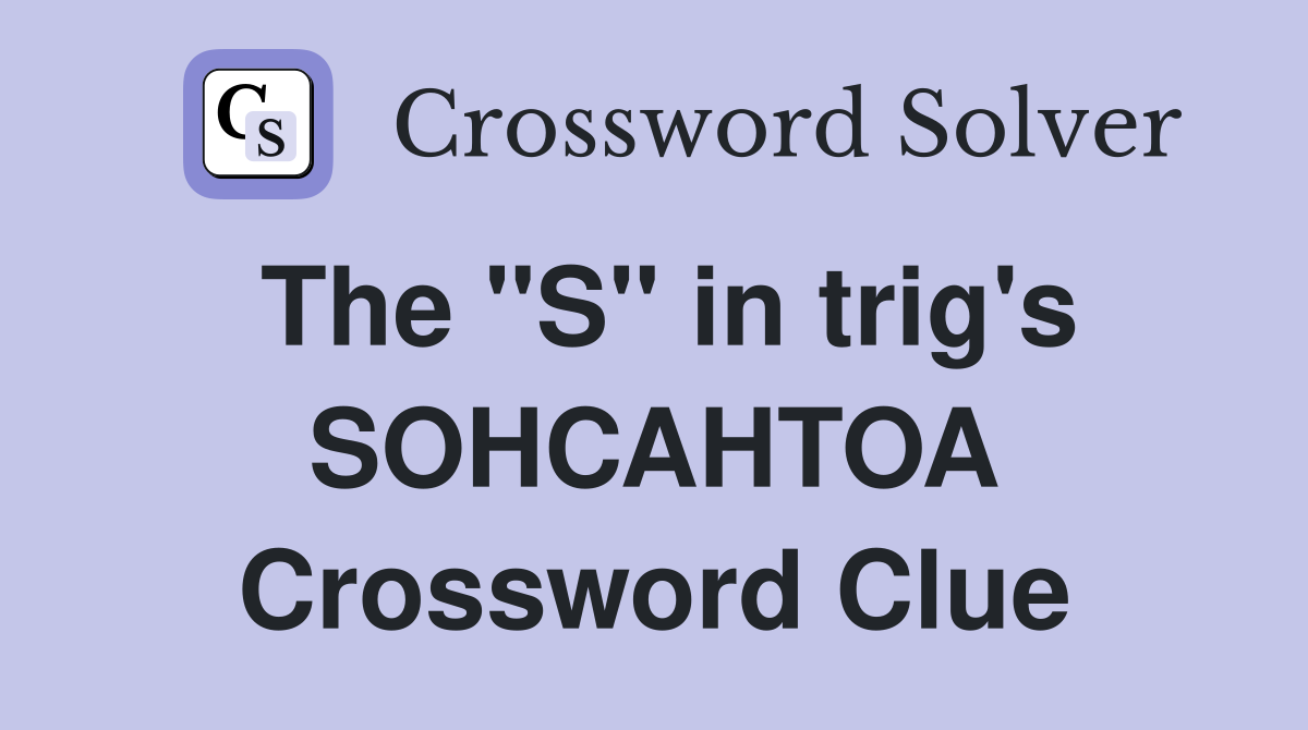 The "S" in trig's SOHCAHTOA Crossword Clue