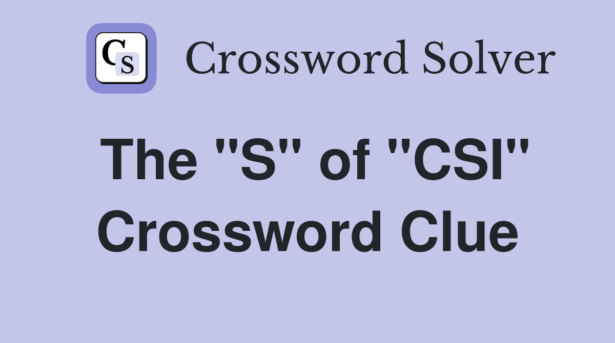 The "S" of "CSI" Crossword Clue