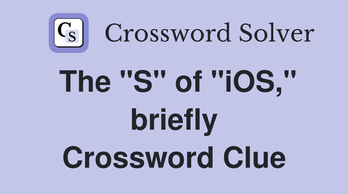 The "S" of "iOS," briefly Crossword Clue