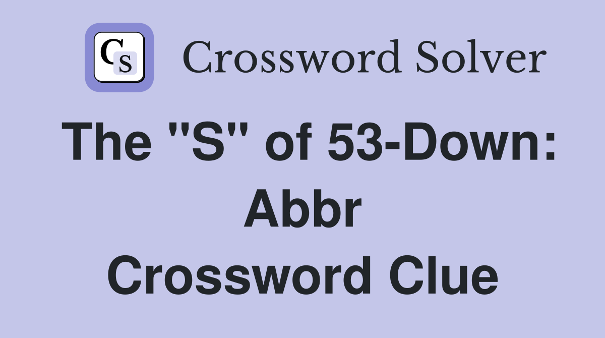 The "S" of 53-Down: Abbr Crossword Clue