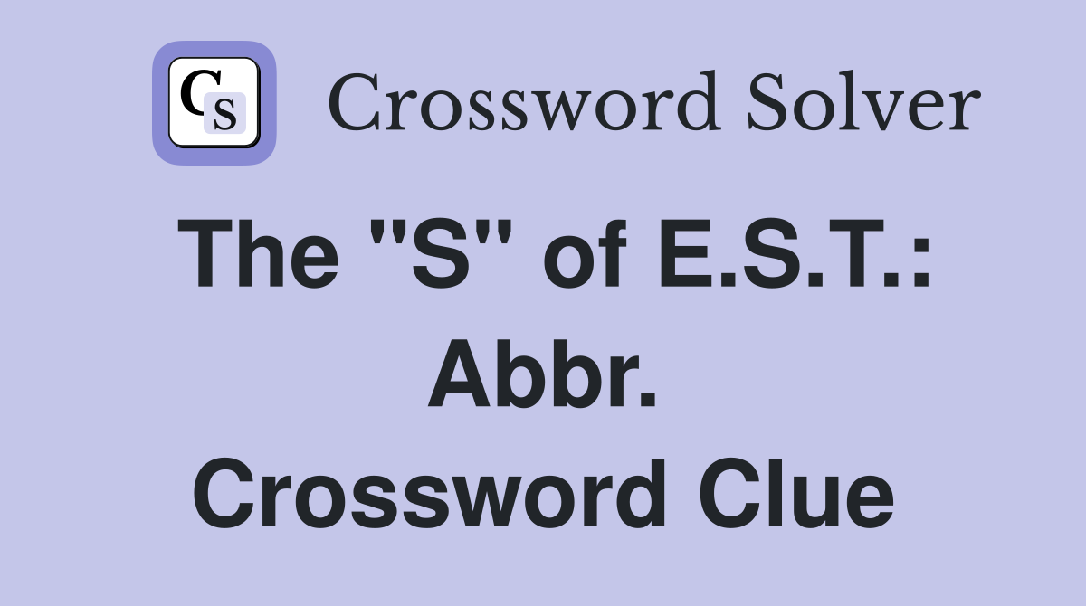 The "S" of E.S.T.: Abbr. Crossword Clue