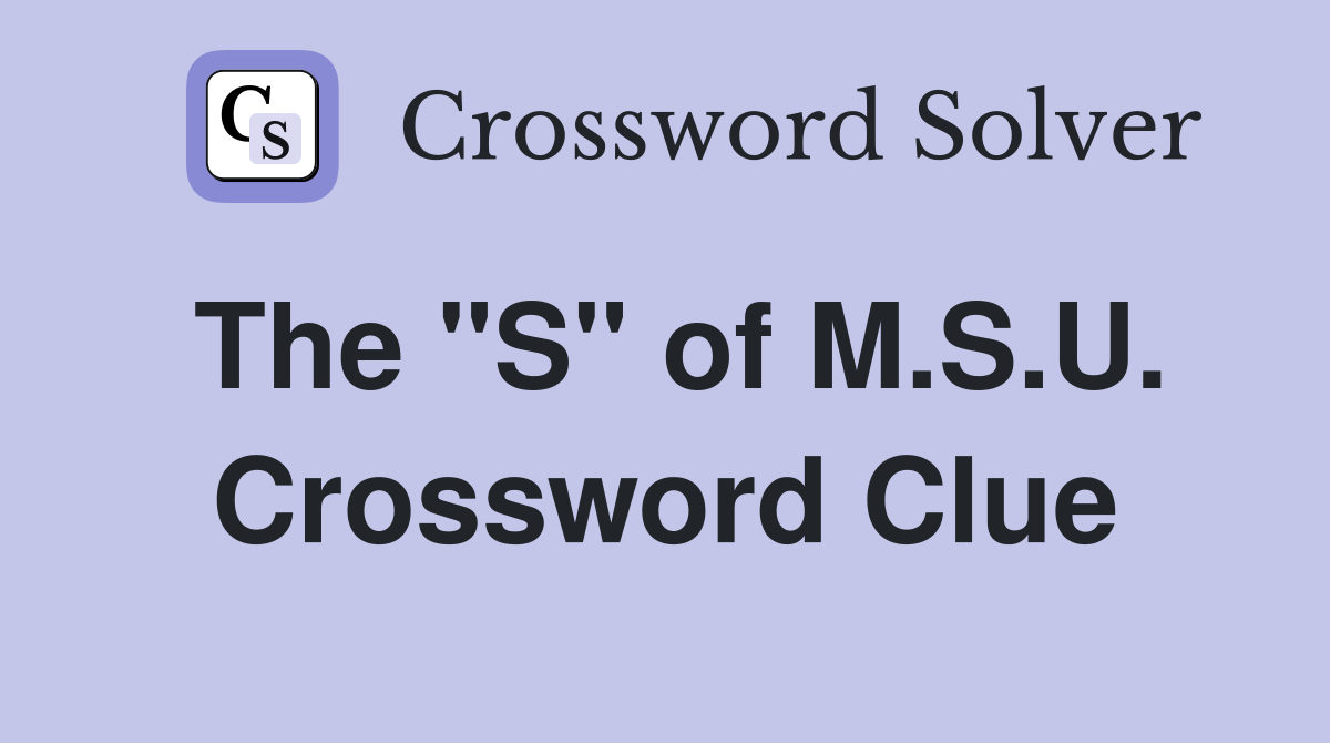 The "S" of M.S.U. Crossword Clue