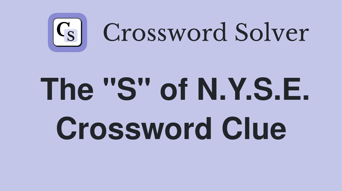 The "S" of N.Y.S.E. Crossword Clue
