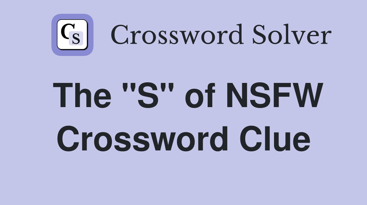 The "S" of NSFW Crossword Clue