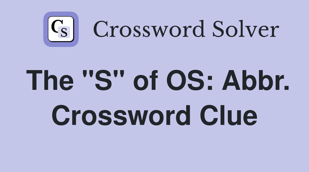 The "S" of OS: Abbr. Crossword Clue