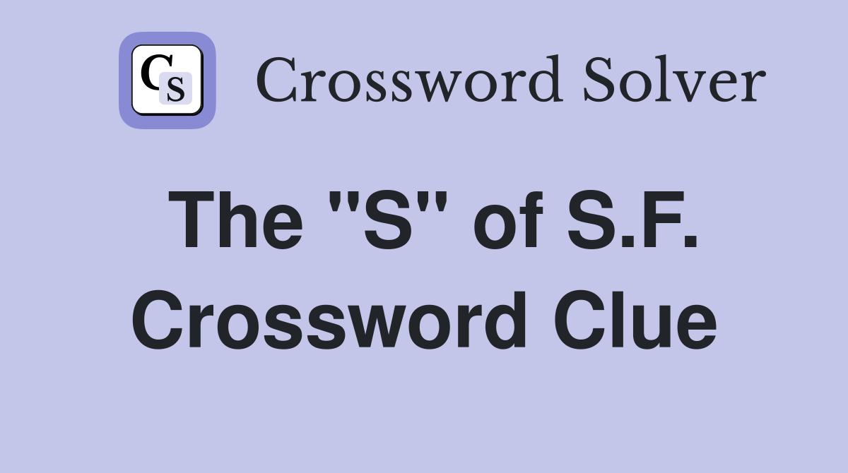 The "S" of S.F. Crossword Clue