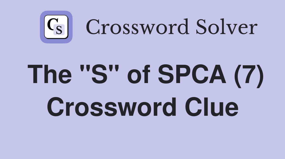 The "S" of SPCA (7) Crossword Clue