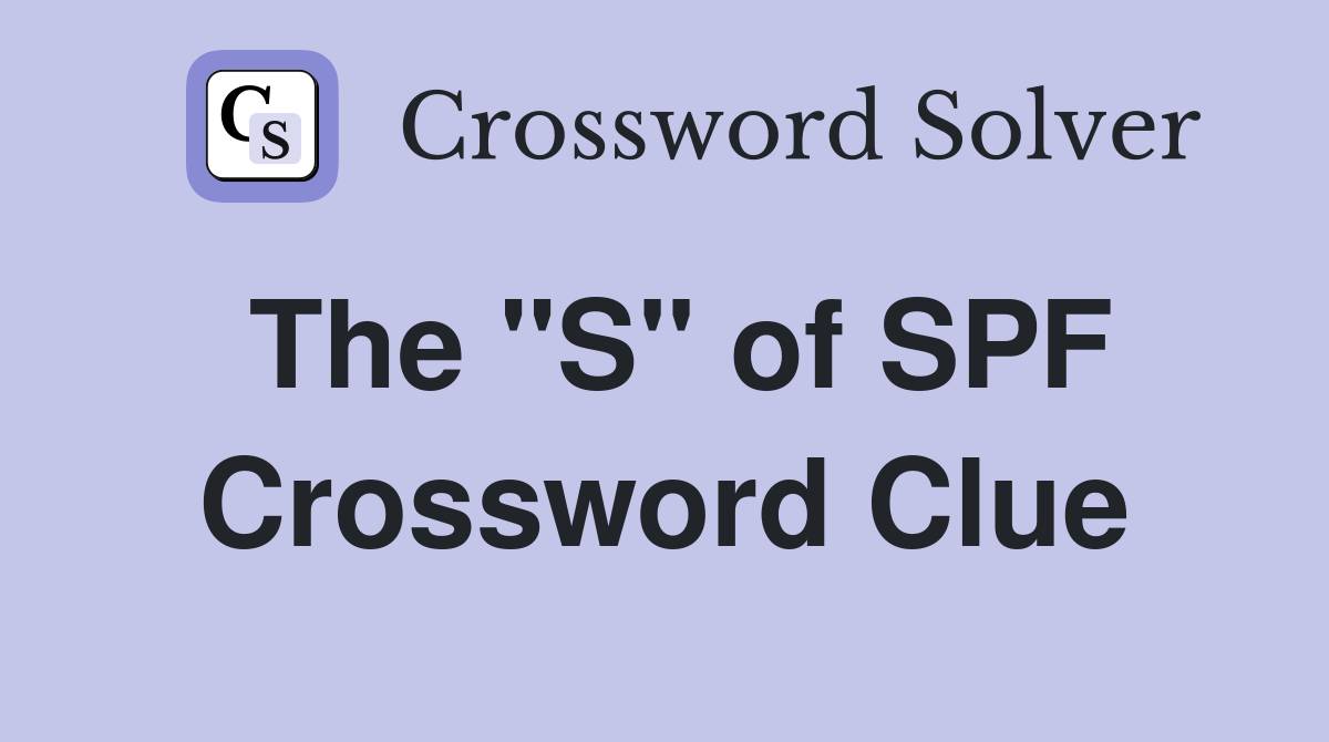 The "S" of SPF Crossword Clue