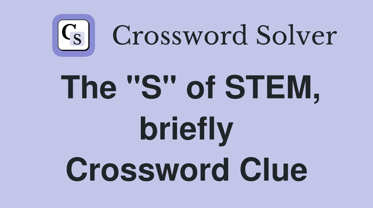 The "S" of STEM, briefly Crossword Clue