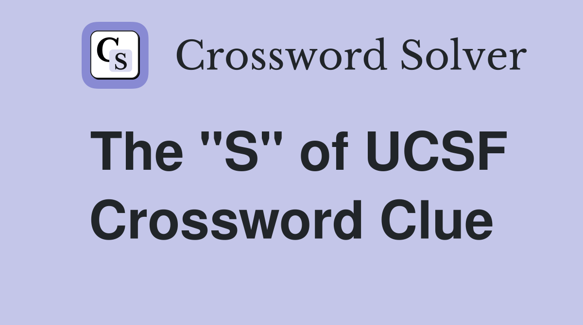 The "S" of UCSF Crossword Clue