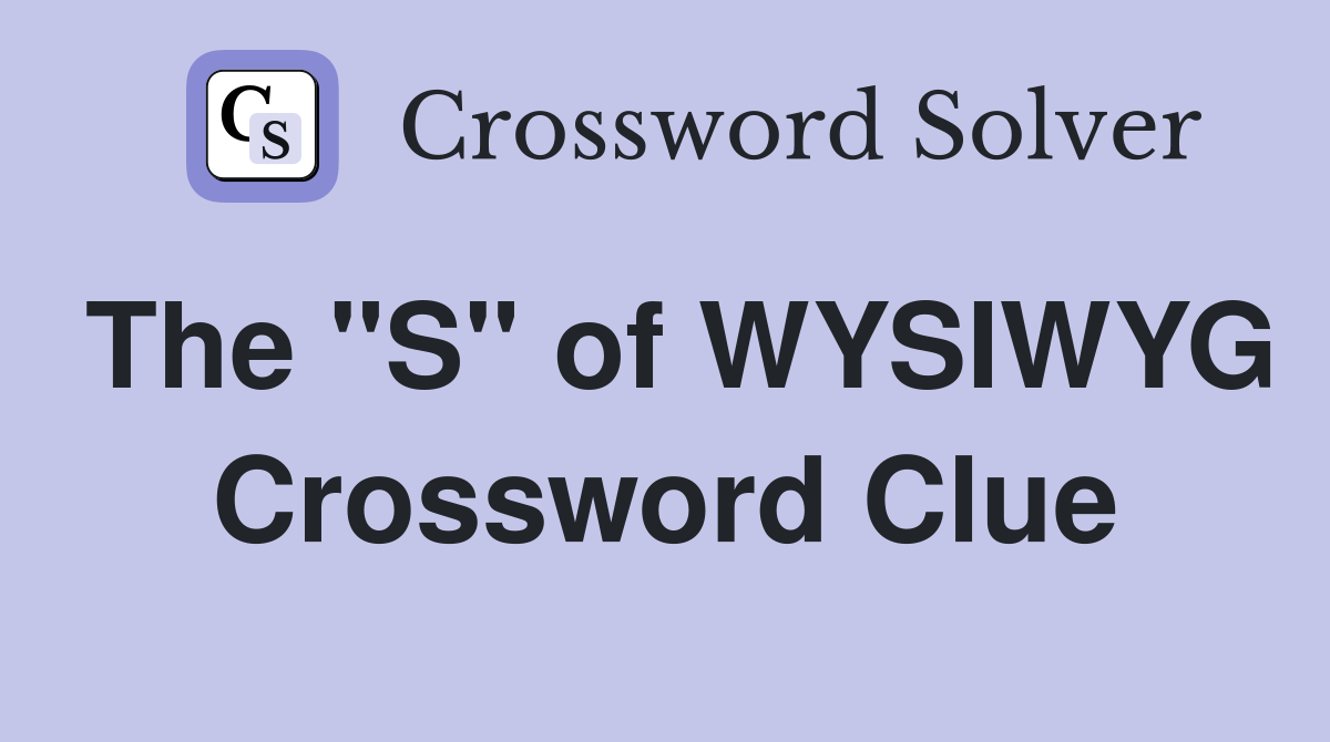 The "S" of WYSIWYG Crossword Clue