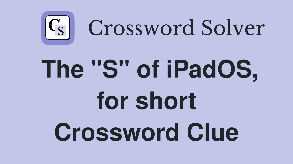 The "S" of iPadOS, for short Crossword Clue