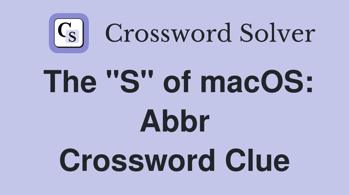 The "S" of macOS: Abbr Crossword Clue