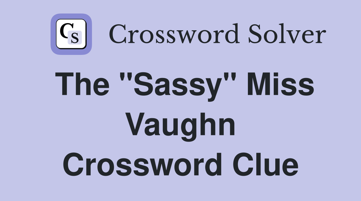 The "Sassy" Miss Vaughn Crossword Clue