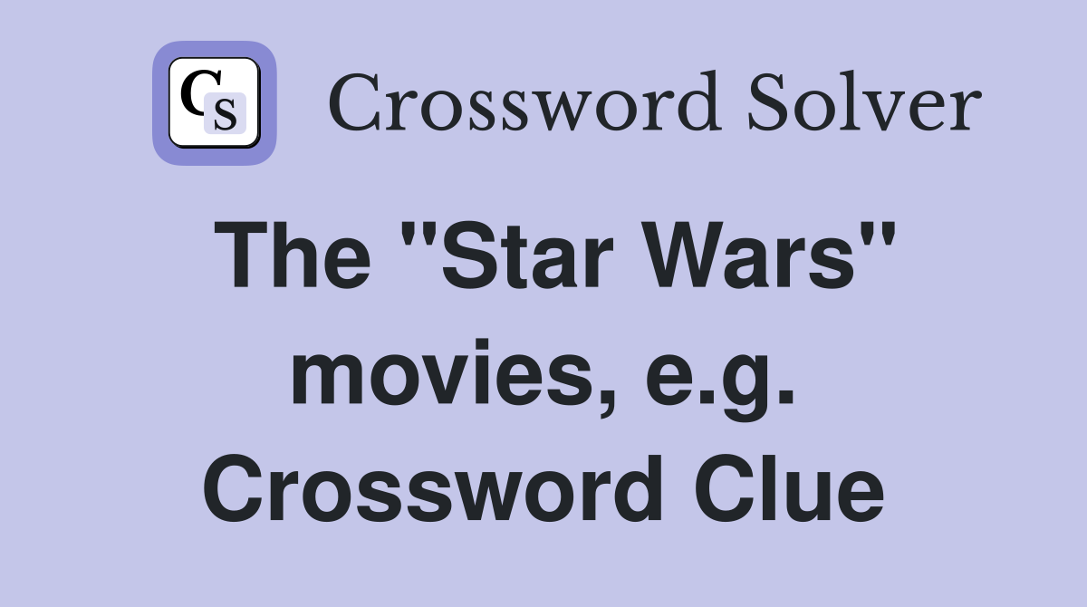 The "Star Wars" movies, e.g. Crossword Clue