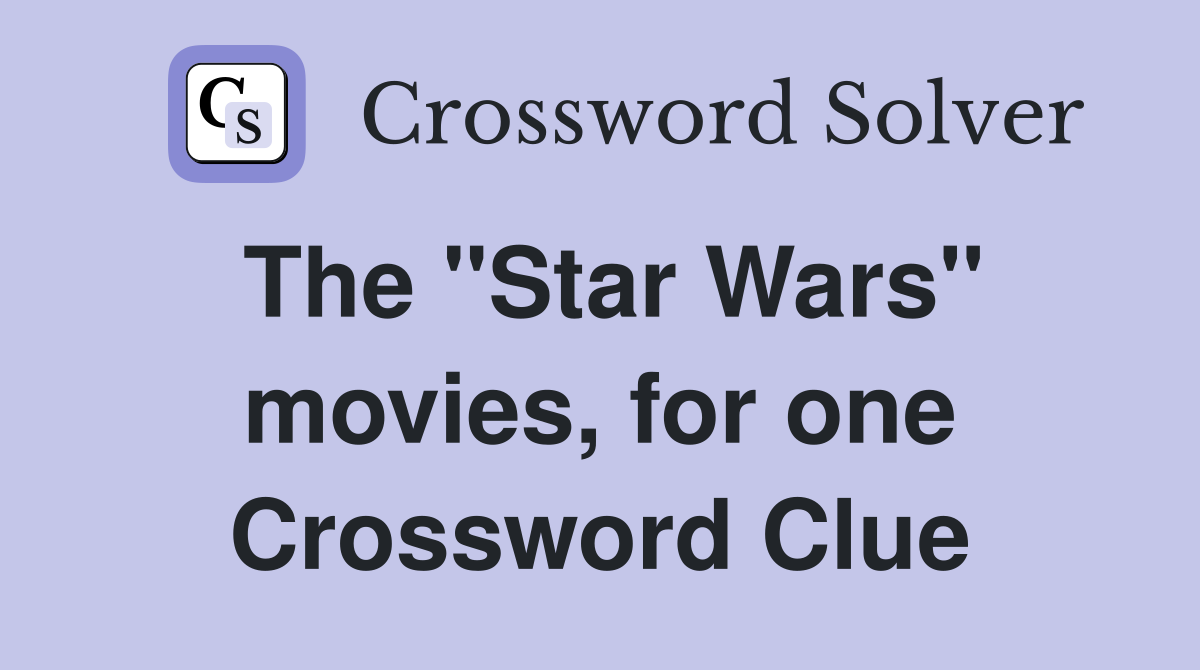 The "Star Wars" movies, for one Crossword Clue