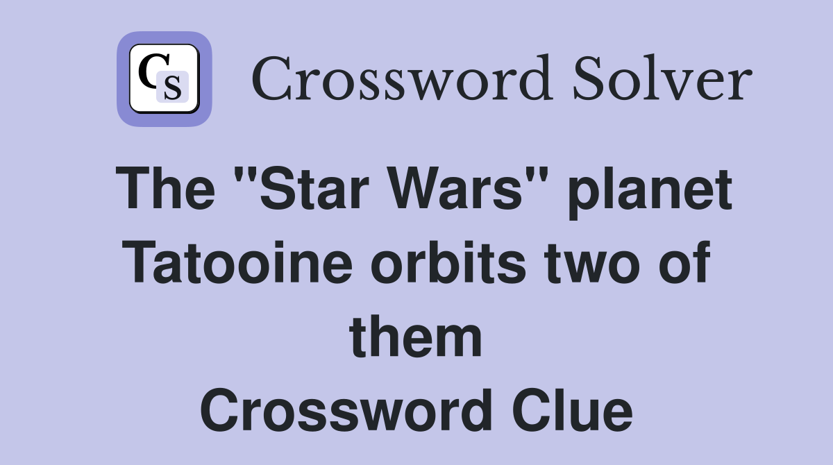 The "Star Wars" planet Tatooine orbits two of them Crossword Clue
