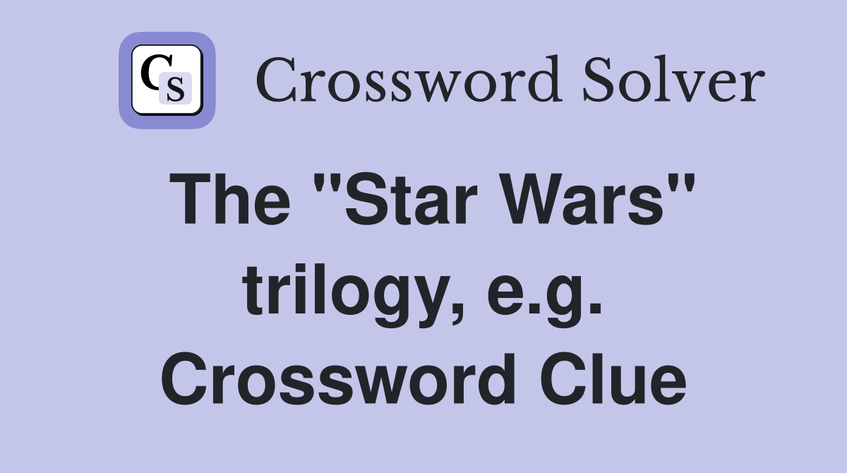 The "Star Wars" trilogy, e.g. Crossword Clue