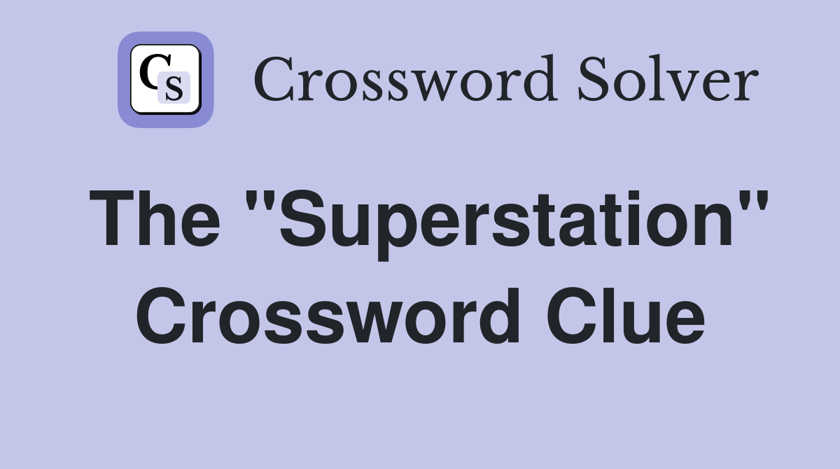 The "Superstation" Crossword Clue