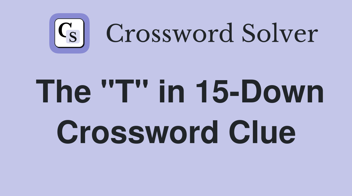 The "T" in 15-Down Crossword Clue