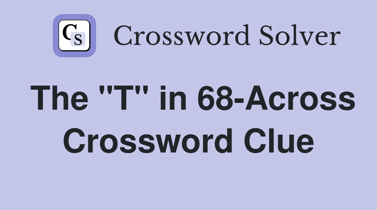 The "T" in 68-Across Crossword Clue