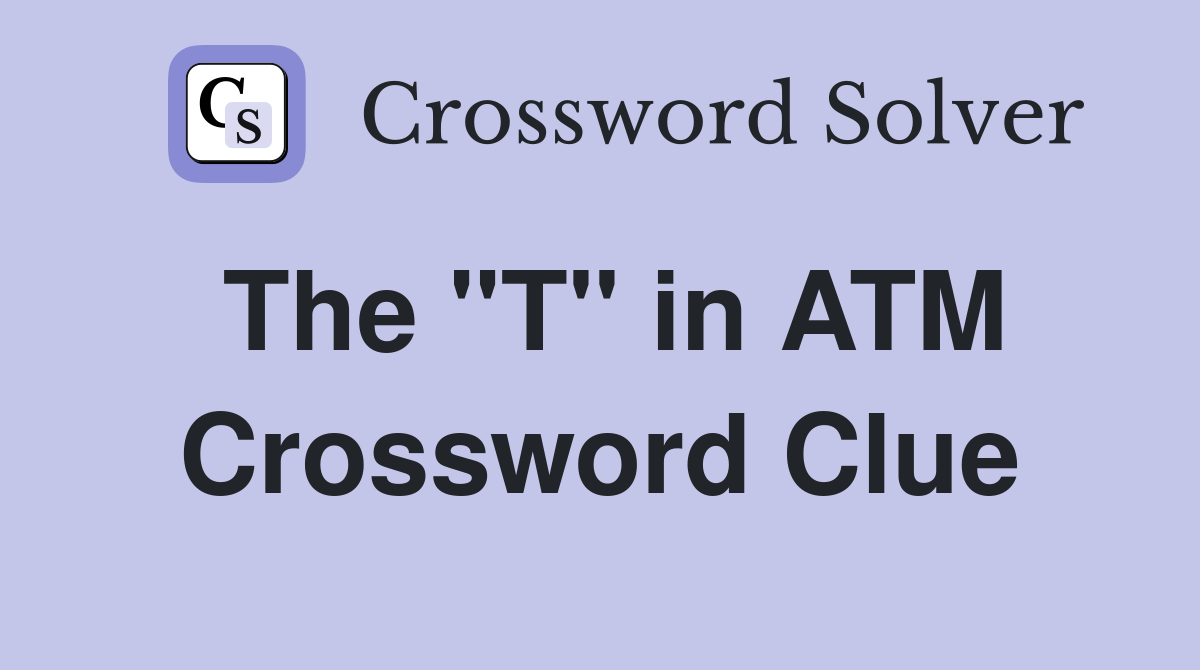 The "T" in ATM Crossword Clue