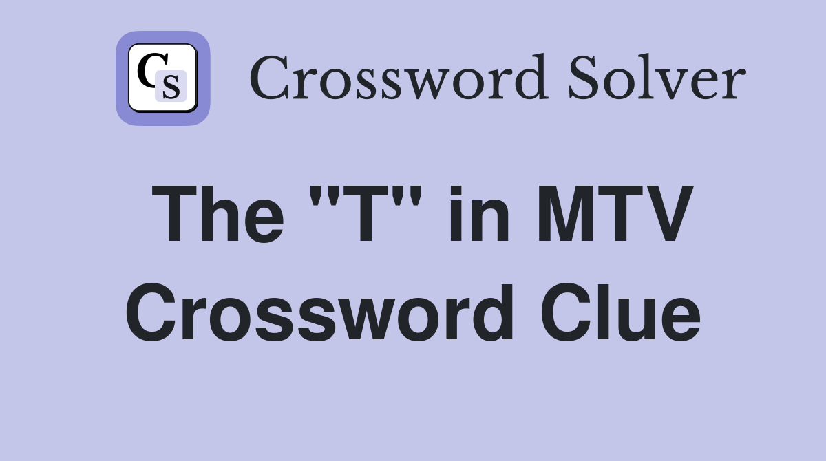 The "T" in MTV Crossword Clue