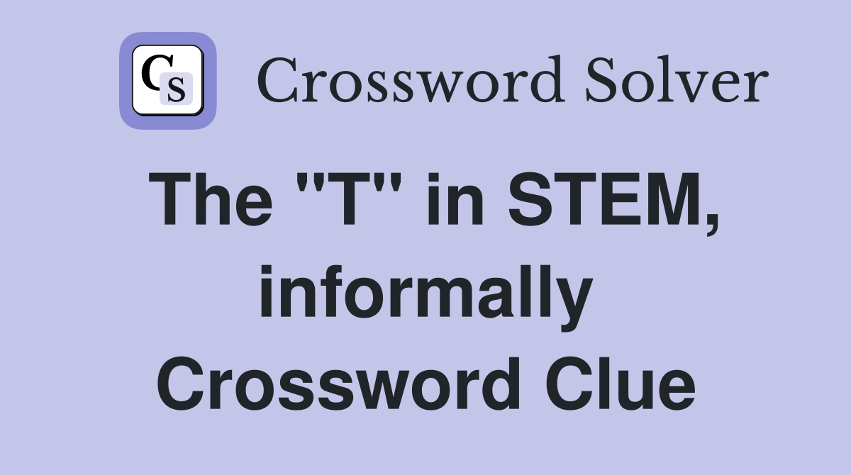 The "T" in STEM, informally Crossword Clue