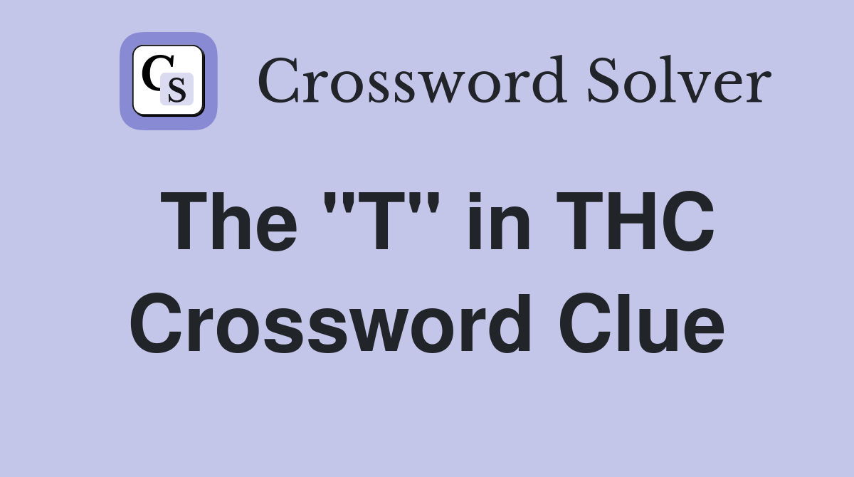 The "T" in THC Crossword Clue