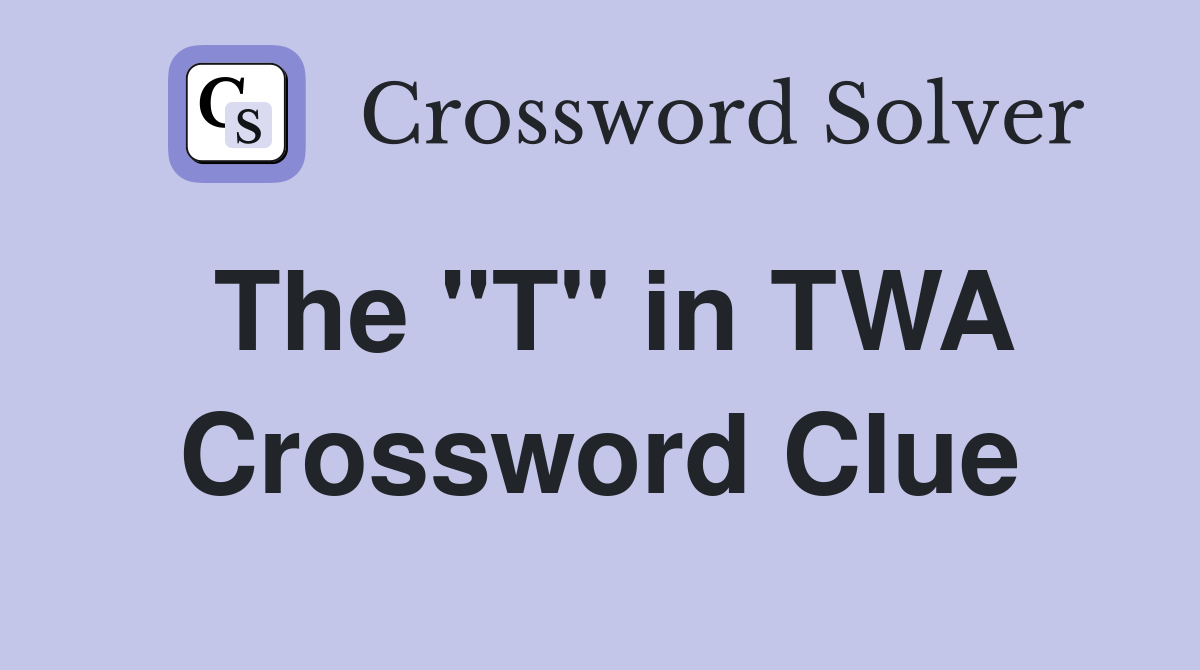 The "T" in TWA Crossword Clue