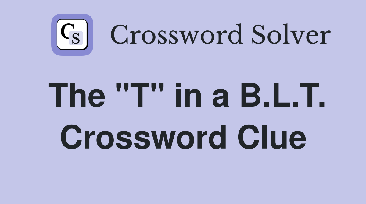 The "T" in a B.L.T. Crossword Clue