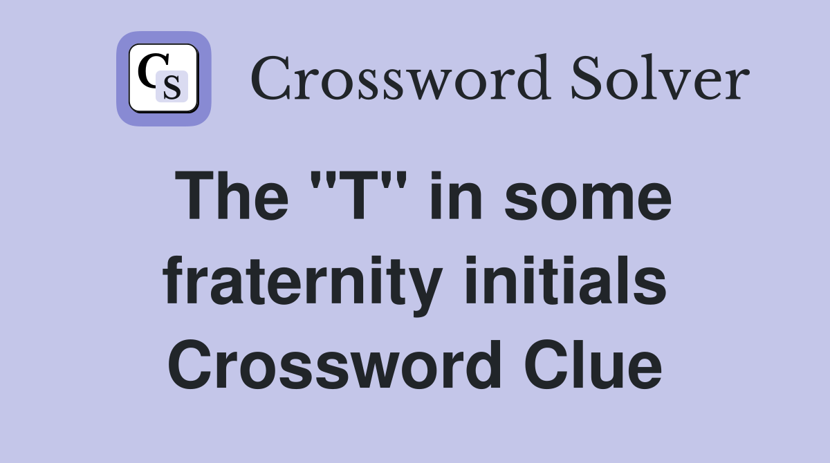 The "T" in some fraternity initials Crossword Clue