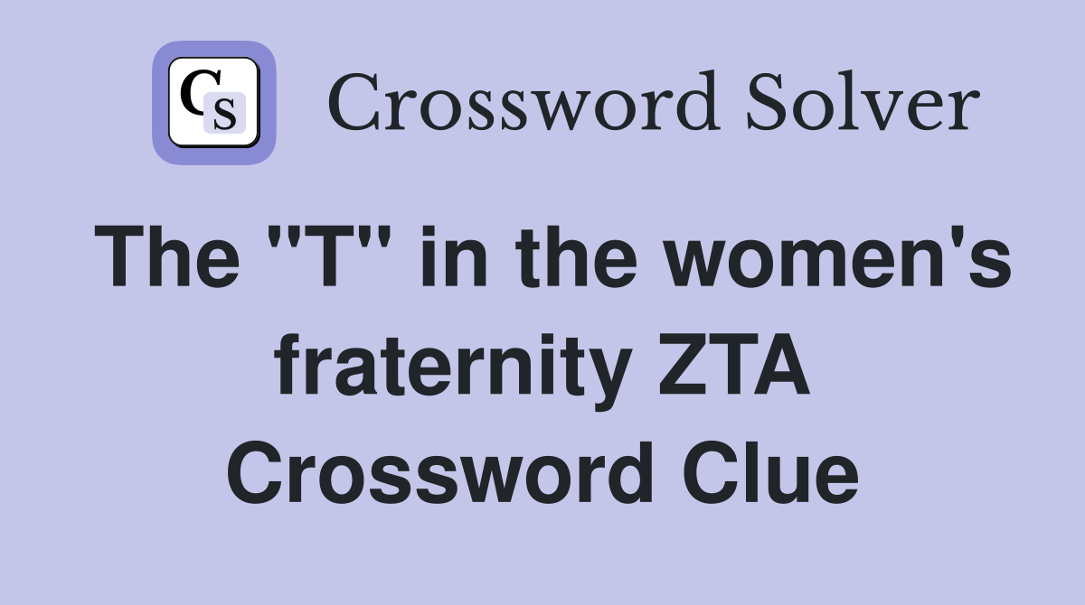 The "T" in the women's fraternity ZTA Crossword Clue