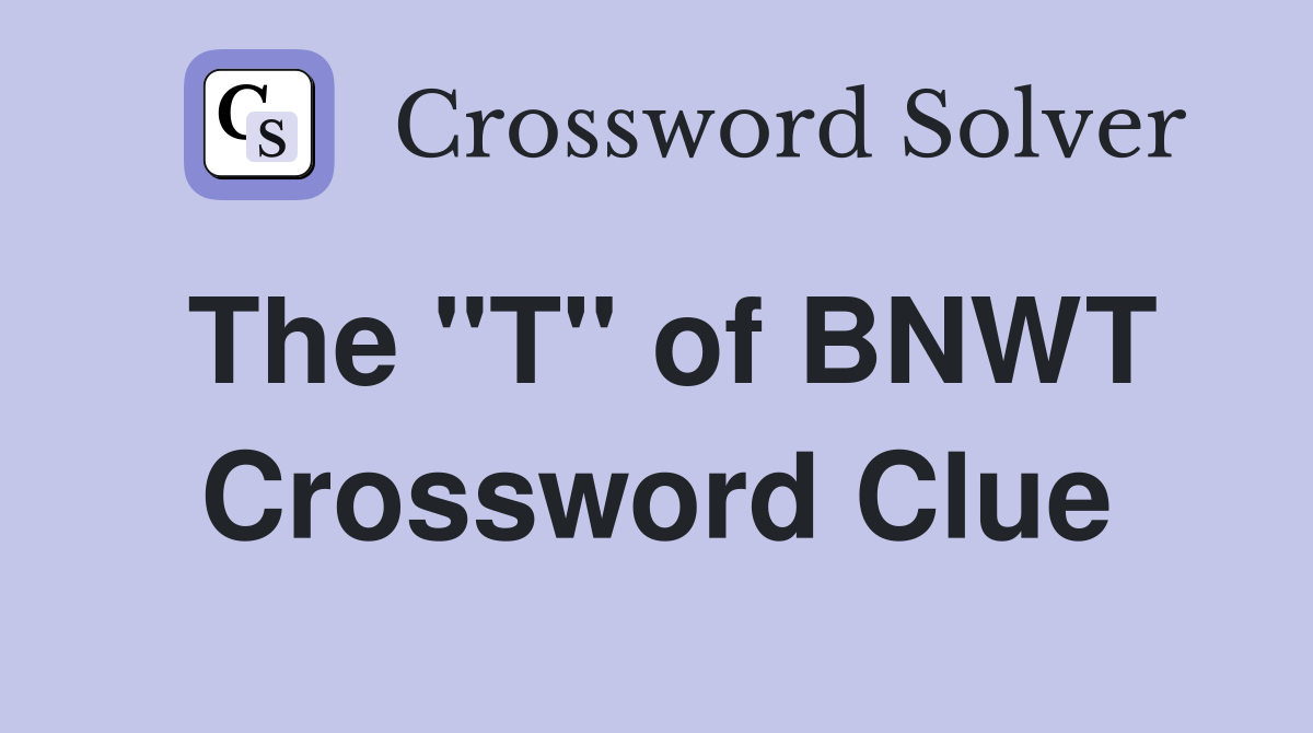 The "T" of BNWT Crossword Clue