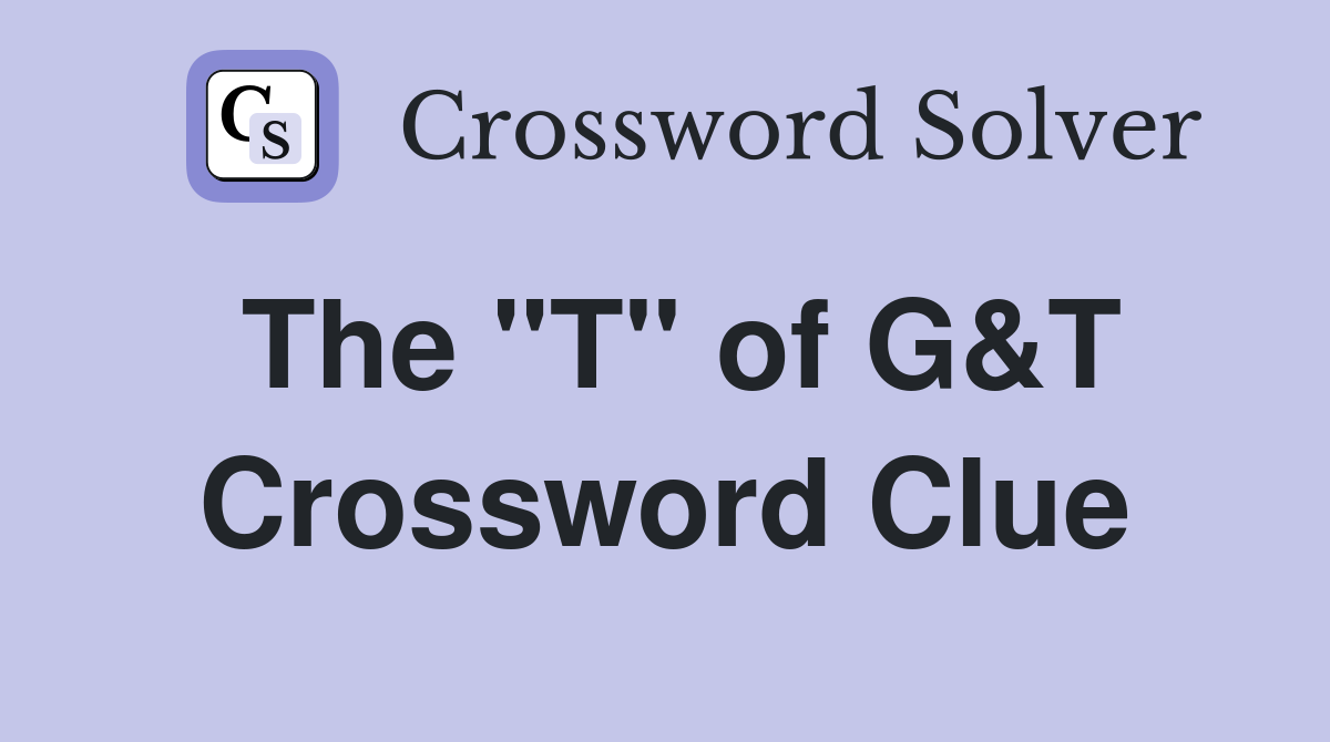 The "T" of G&T Crossword Clue