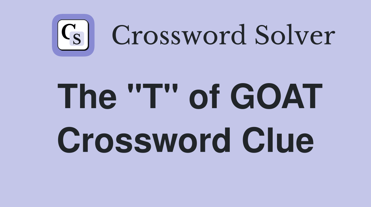 The "T" of GOAT Crossword Clue