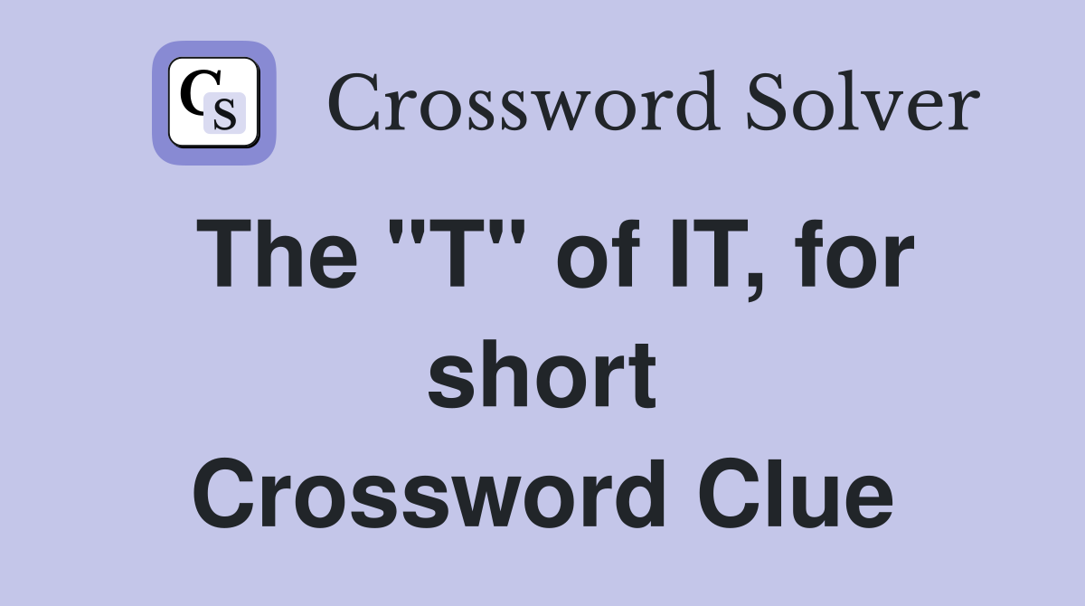 The "T" of IT, for short Crossword Clue