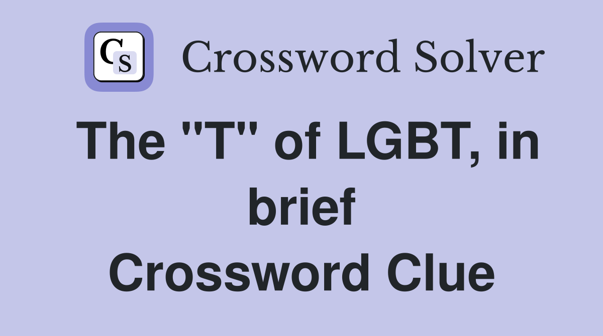 The "T" of LGBT, in brief Crossword Clue