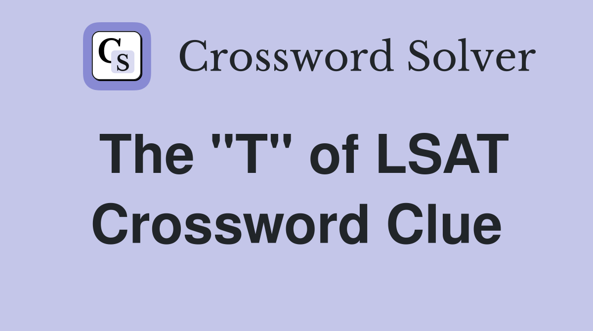The "T" of LSAT Crossword Clue