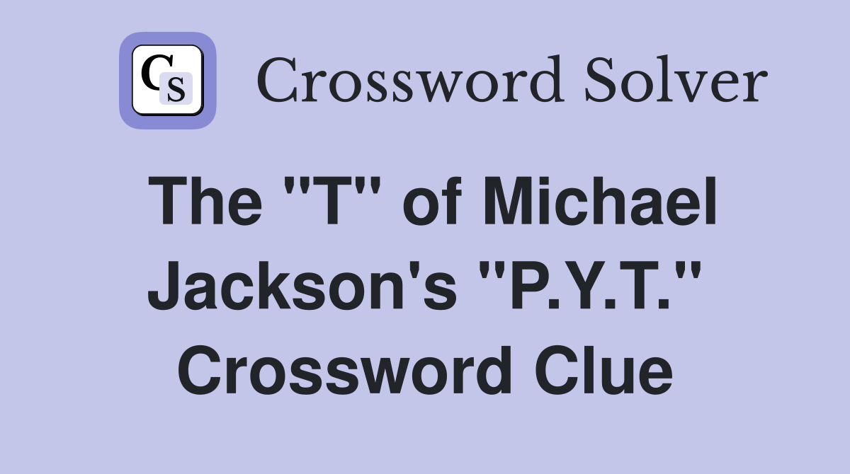The "T" of Michael Jackson's "P.Y.T." Crossword Clue
