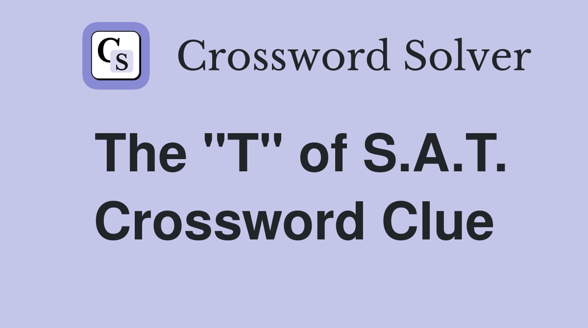 The "T" of S.A.T. Crossword Clue