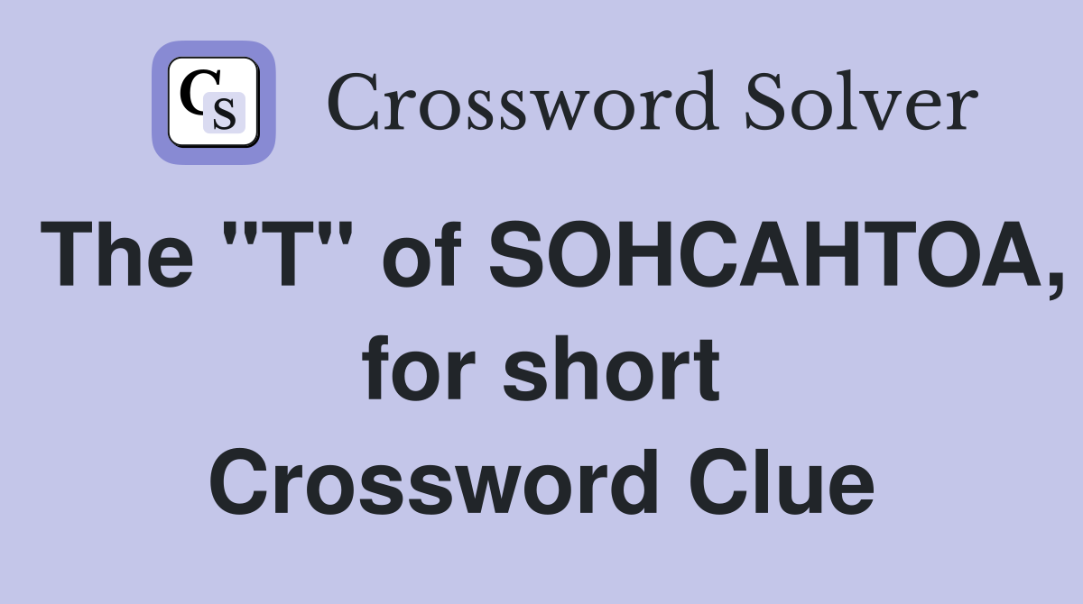 The "T" of SOHCAHTOA, for short Crossword Clue