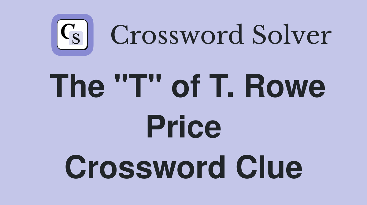 The "T" of T. Rowe Price Crossword Clue