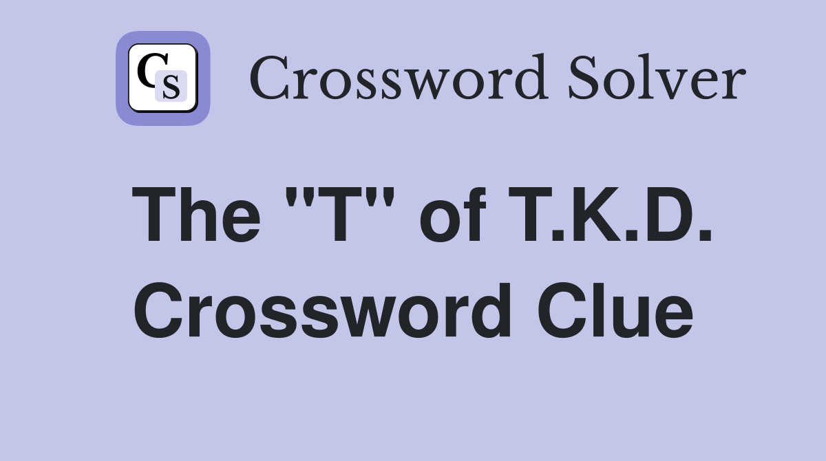 The "T" of T.K.D. Crossword Clue